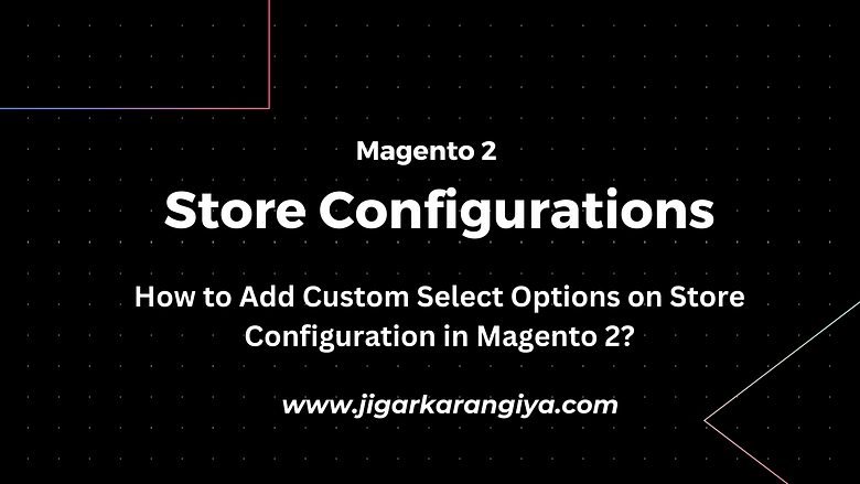 How to Add Custom Select Options on Store Configuration in Magento 2?