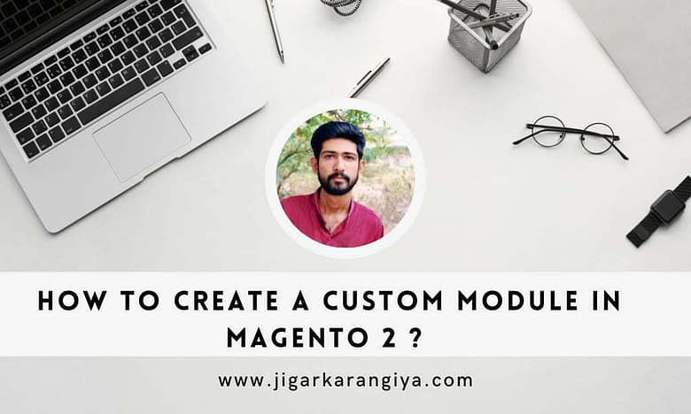 How to Create a Custom Module in Magento 2?